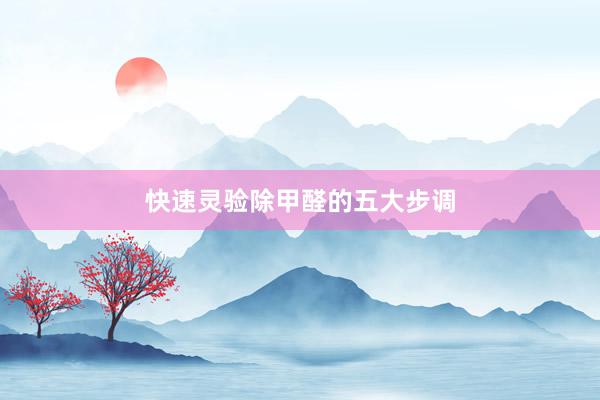 快速灵验除甲醛的五大步调