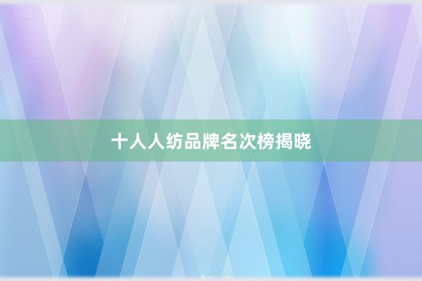 十人人纺品牌名次榜揭晓